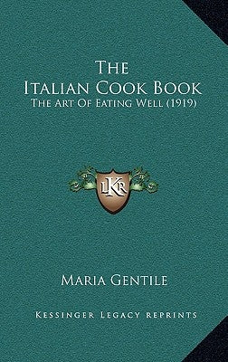 The Italian Cook Book: The Art Of Eating Well (1919) by Gentile, Maria