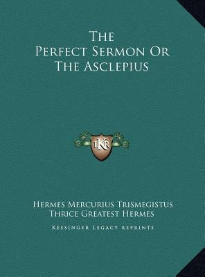 The Perfect Sermon Or The Asclepius by Trismegistus, Hermes Mercurius