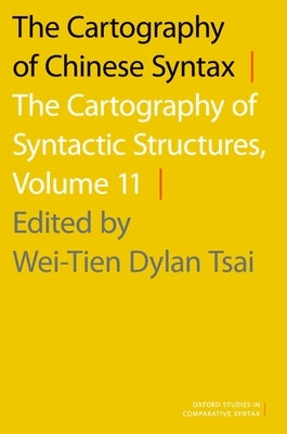 The Cartography of Chinese Syntax: The Cartography of Syntactic Structures, Volume 11 by Tsai, Wei-Tien Dylan