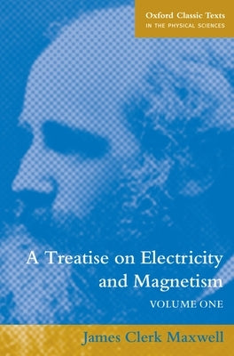 A Treatise on Electricity and Magnetism: Volume 1 by Maxwell, James Clerk