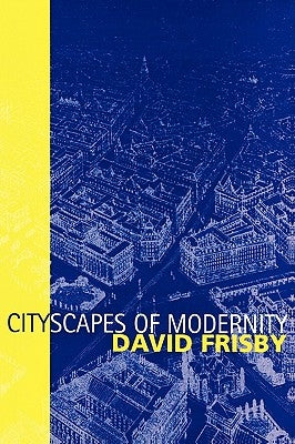Cityscapes of Modernity: Critical Explorations by Frisby, David
