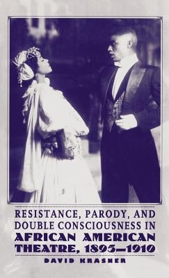 Resistance, Parody, and Double Consciousness in African American Theatre, 1895-1910 by Na, Na