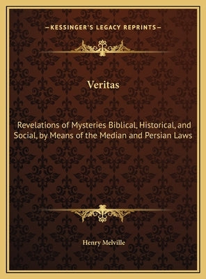 Veritas: Revelations of Mysteries Biblical, Historical, and Social, by Means of the Median and Persian Laws by Melville, Henry