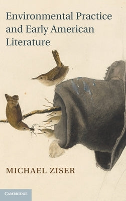 Environmental Practice and Early American Literature by Ziser, Michael