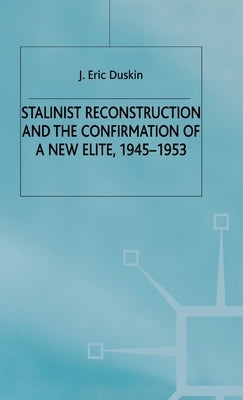 Stalinist Reconstruction and the Confirmation of a New Elite, 1945-1953 by Duskin, E.