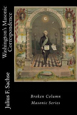 Washington's Masonic Correspondence by Sachse, Julius F.