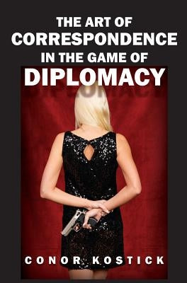 The Art of Correspondence in the Game of Diplomacy by Kostick, Conor
