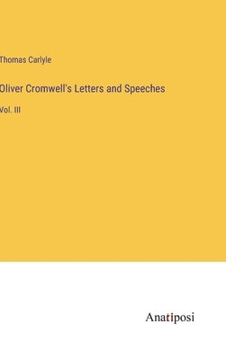 Oliver Cromwell's Letters and Speeches: Vol. III by Carlyle, Thomas