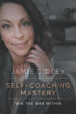 Self-Coaching Mastery: Meet your higher self and win the battle within by Dooley, Jamie Michelle