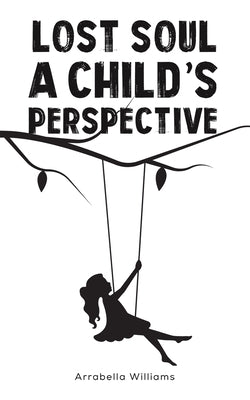 Lost Soul: A Child's Perspective by Williams, Arrabella