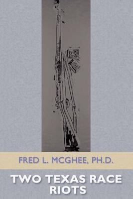 Two Texas Race Riots by McGhee Ph. D., Fred L.