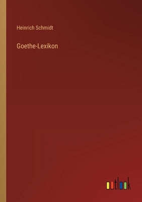 Goethe-Lexikon by Schmidt, Heinrich