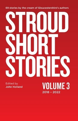 Stroud Short Stories Volume 3 2018-2022 by Holland, John