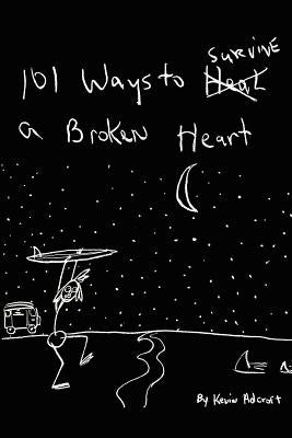 101 Ways to Survive A Broken Heart by Adcroft, Kevin R.