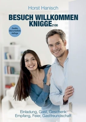 Besuch willkommen Knigge 2100: Einladung, Gast, Geschenk - Empfang, Feier, Gastfreundschaft by Hanisch, Horst