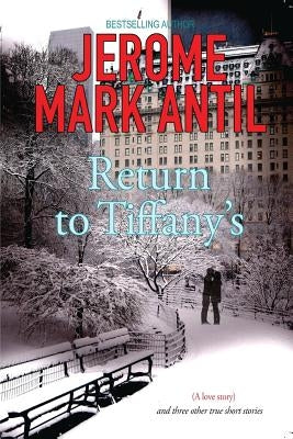 Return to Tiffany's: (A Love Story) and Three Other True Short Stories by Antil, Jerome Mark