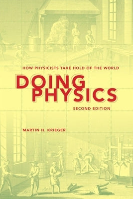 Doing Physics: How Physicists Take Hold of the World by Krieger, Martin H.