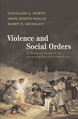 Violence and Social Orders: A Conceptual Framework for Interpreting Recorded Human History by North, Douglass C.