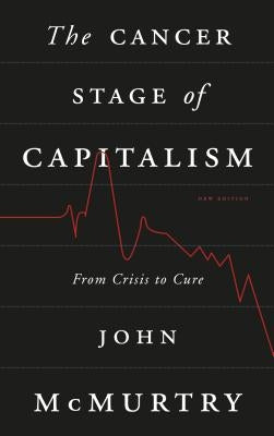 The Cancer Stage of Capitalism: From Crisis to Cure by McMurtry, John