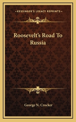 Roosevelt's Road To Russia by Crocker, George N.