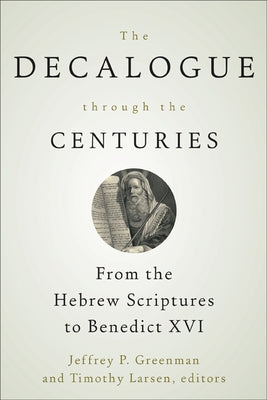 The Decalogue through the Centuries by Greenman, Jeffrey P.