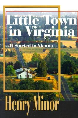 Little Town in Virginia: It Started in Vienna by Minor, Henry a.