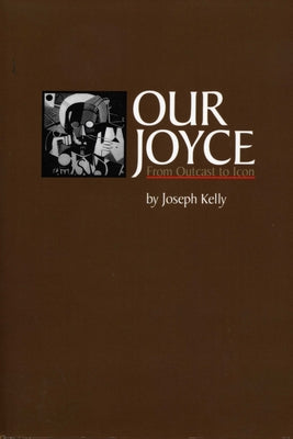 Our Joyce: From Outcast to Icon by Kelly, Joseph