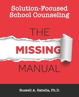 Solution-Focused School Counseling: The Missing Manual by Sabella, Russell Anthony