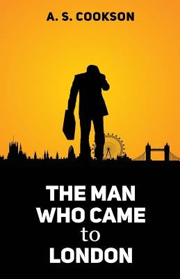 The Man Who Came to London by Cookson, A. S.