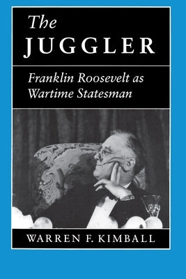 The Juggler: Franklin Roosevelt as Wartime Statesman by Kimball, Warren F.