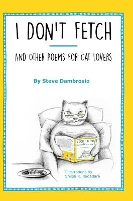 I Don't Fetch: And Other Poems for Cat Lovers by Dambrosio, Steve