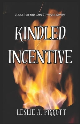 Kindled Incentive: Book 3 of The Cari Turnlyle Series by Piggott, Leslie