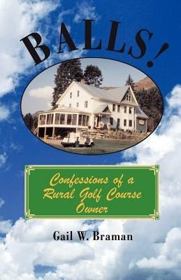 Balls: Confessions of a Rural Golf Course Owner by Braman, Gail W.