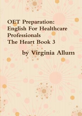 OET Preparation: English For Healthcare Professionals The Heart Book 3 by Allum, Virginia