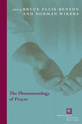 The Phenomenology of Prayer by Benson, Bruce Ellis