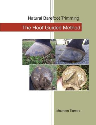 Natural Barefoot Trimming; The Hoof Guided Method by Tierney, Maureen