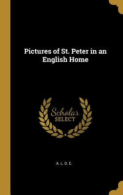 Pictures of St. Peter in an English Home by E, A. L. O.