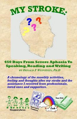 My Stroke: 450 Days From Severe Aphasia Speaking, Reading, and Writing by Weinstein Ph. D., Donald F.