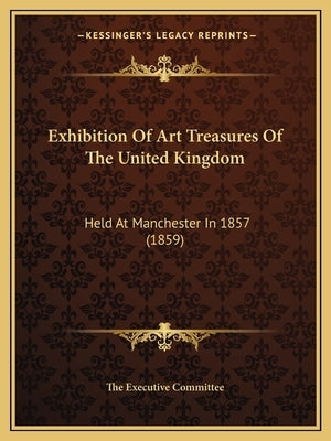Exhibition of Art Treasures of the United Kingdom: Held at Manchester in 1857 (1859) by The Executive Committee