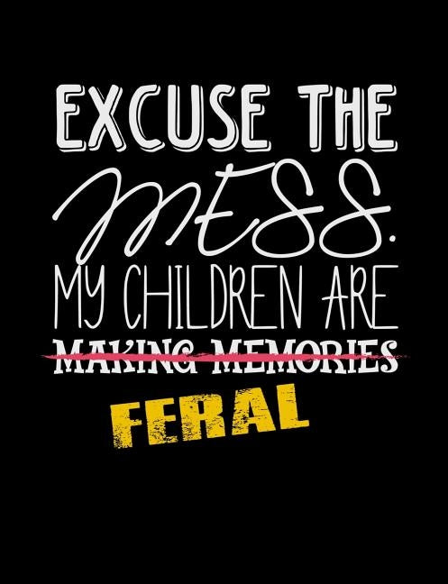 Excuse The Mess My Children Are Making Memories Feral: Funny Quotes and Pun Themed College Ruled Composition Notebook by Notebooks, Punny