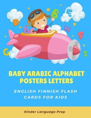 Baby Arabic Alphabet Posters Letters English Finnish Flash Cards for Kids: Easy learning visual frequency dictionary. Teaching beginners to read trace by Prep, Kinder Language