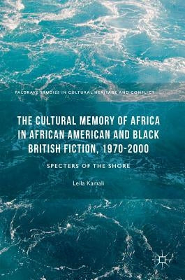 The Cultural Memory of Africa in African American and Black British Fiction, 1970-2000: Specters of the Shore by Kamali, Leila