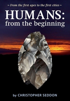 Humans: from the beginning: From the first apes to the first cities by Seddon, Christopher