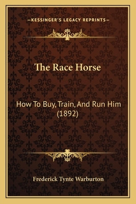 The Race Horse: How To Buy, Train, And Run Him (1892) by Warburton, Frederick Tynte