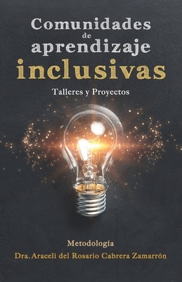 Comunidades de aprendizaje inclusivas: Talleres y proyectos by Cabrera Zamarr&#243;n, Dra Araceli del Rosa