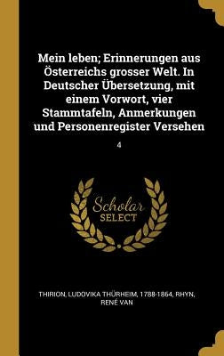 Mein leben; Erinnerungen aus Österreichs grosser Welt. In Deutscher Übersetzung, mit einem Vorwort, vier Stammtafeln, Anmerkungen und Personenregister by Thirion, Ludovika Th&#252;rheim