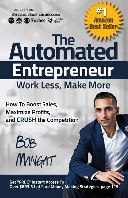 The Automated Entrepreneur: How To Boost Sales, Maximize Profits, and CRUSH the Competition by Mangat, Bob