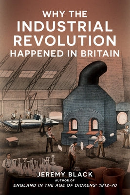 Why the Industrial Revolution Happened in Britain by Black, Jeremy