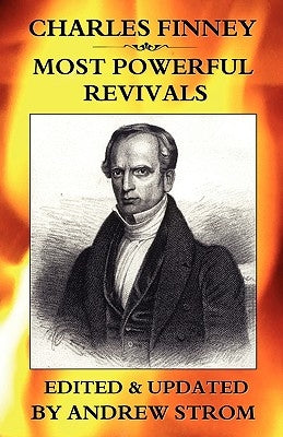 Charles Finney - Most Powerful Revivals by Strom, Andrew