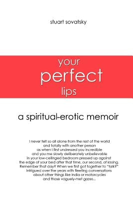 Your Perfect Lips: A Spiritual-Erotic Memoir by Sovatsky, Stuart